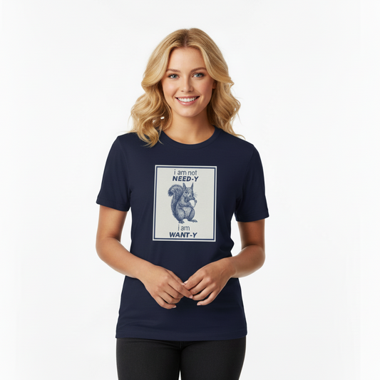 T‑Shirt — "I am not NEED‑Y, I am WANT‑Y" Squirrel Graphic Tee
