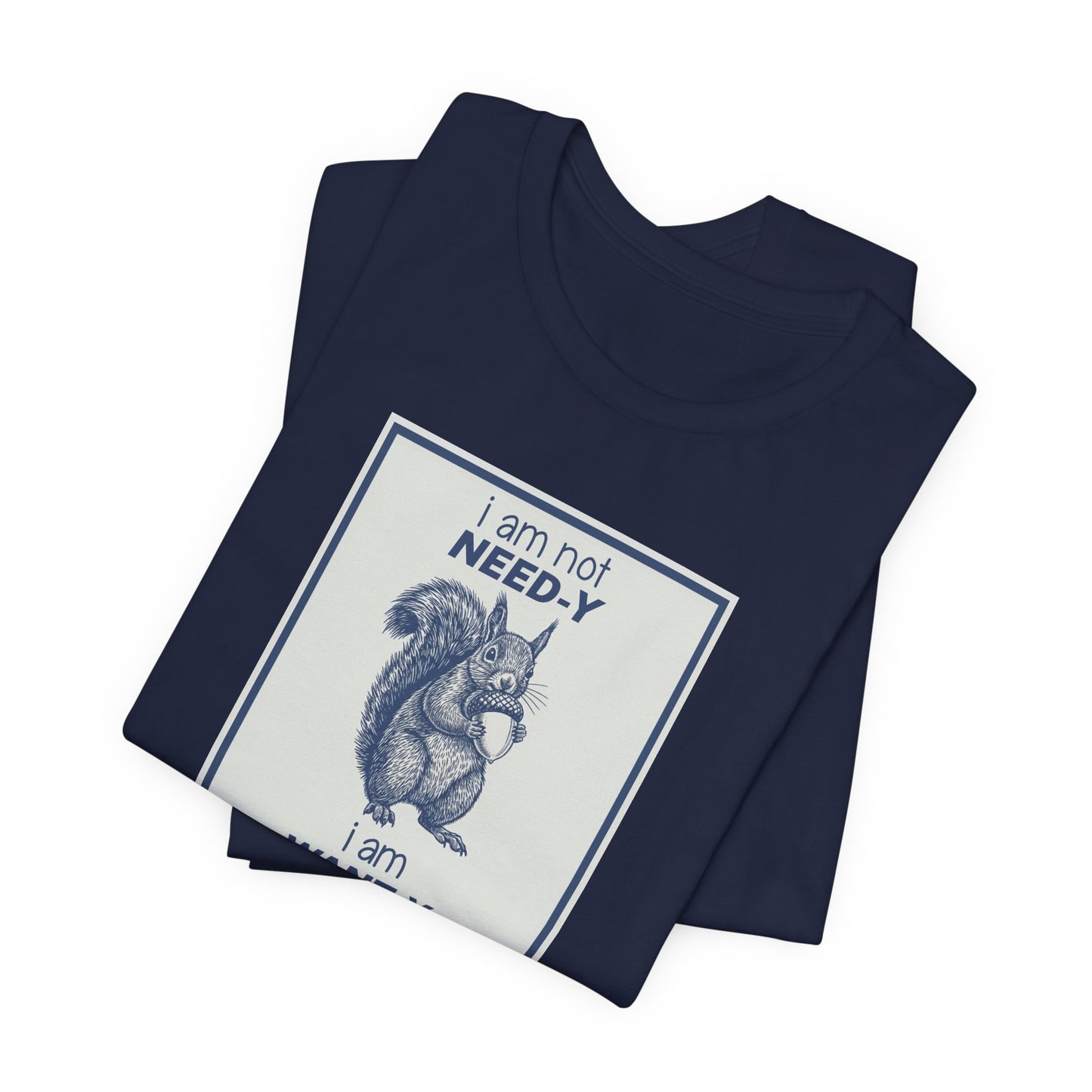 T‑Shirt — "I am not NEED‑Y, I am WANT‑Y" Squirrel Graphic Tee