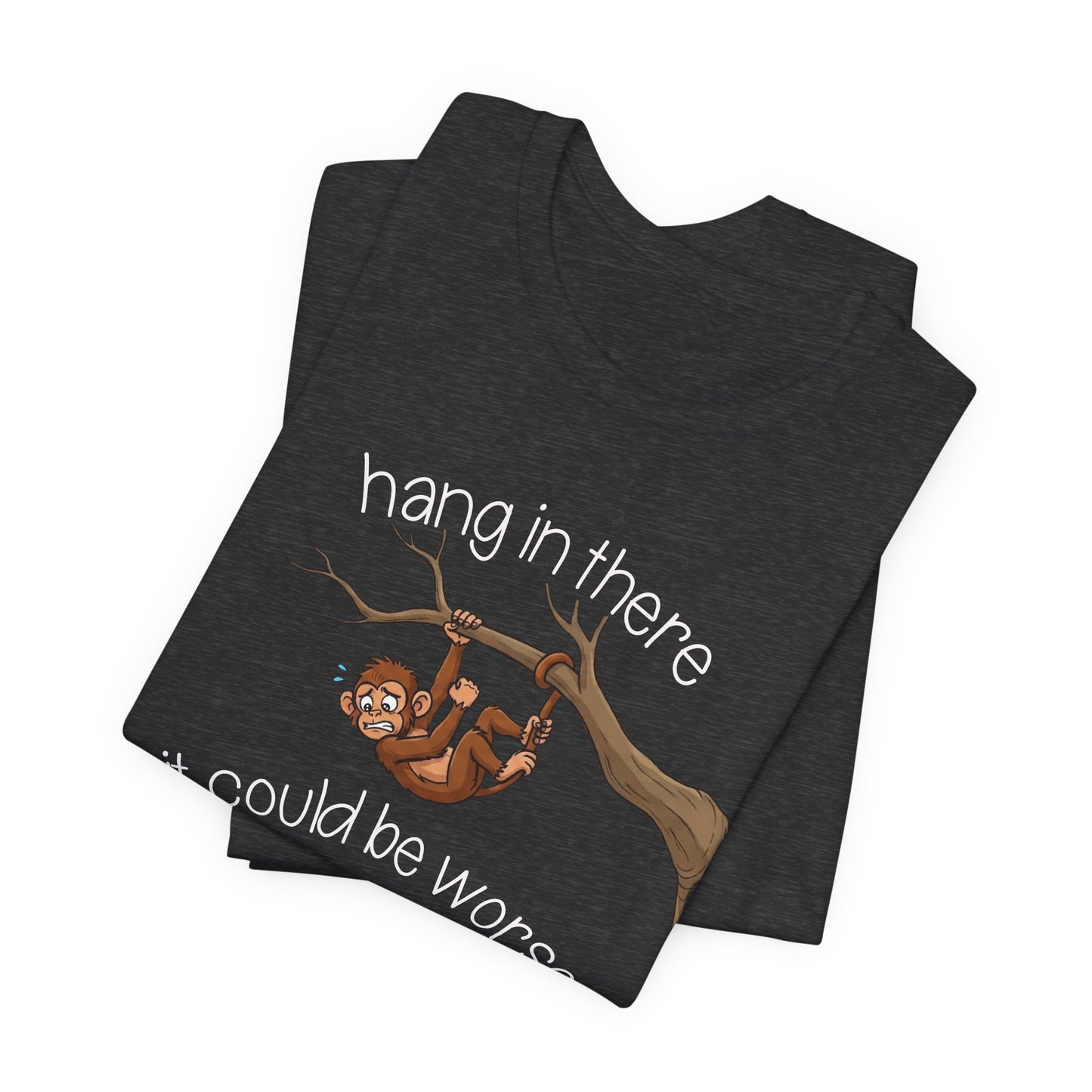 “Hang In There- It Could Be Worse" Graphic Tee