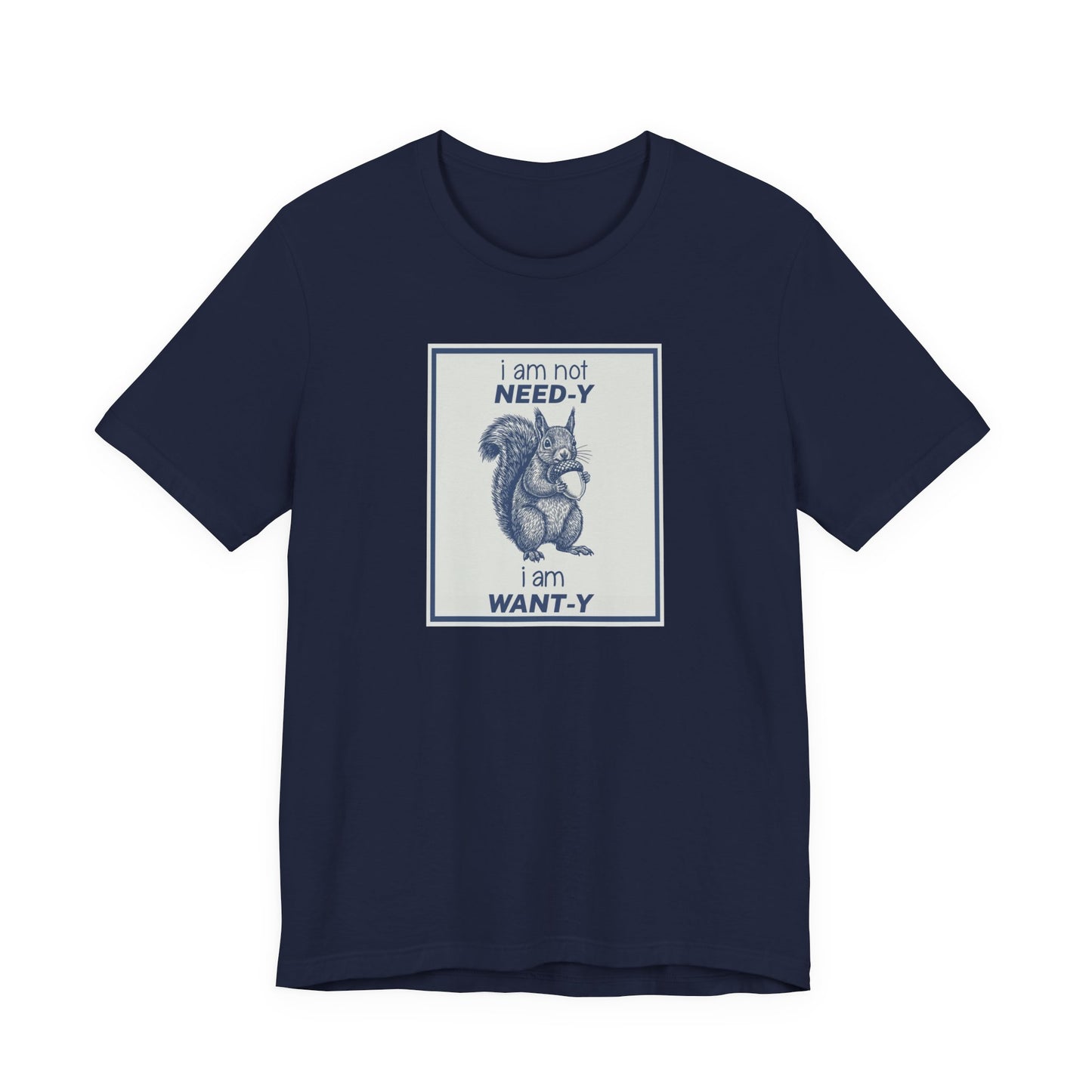 T‑Shirt — "I am not NEED‑Y, I am WANT‑Y" Squirrel Graphic Tee