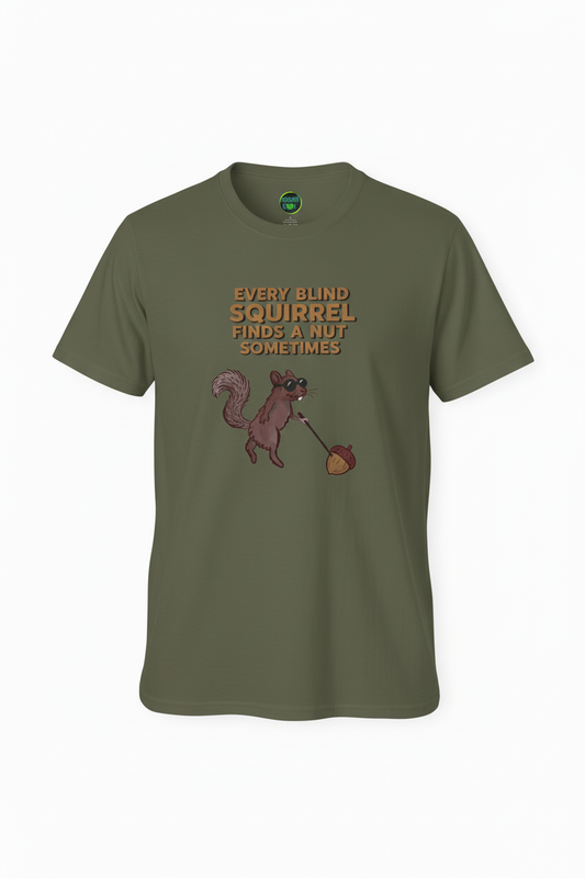 T-Shirt — "Every Blind Squirrel Finds a Nut Sometimes"