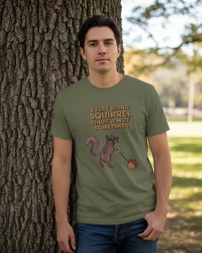 T-Shirt — "Every Blind Squirrel Finds a Nut Sometimes"