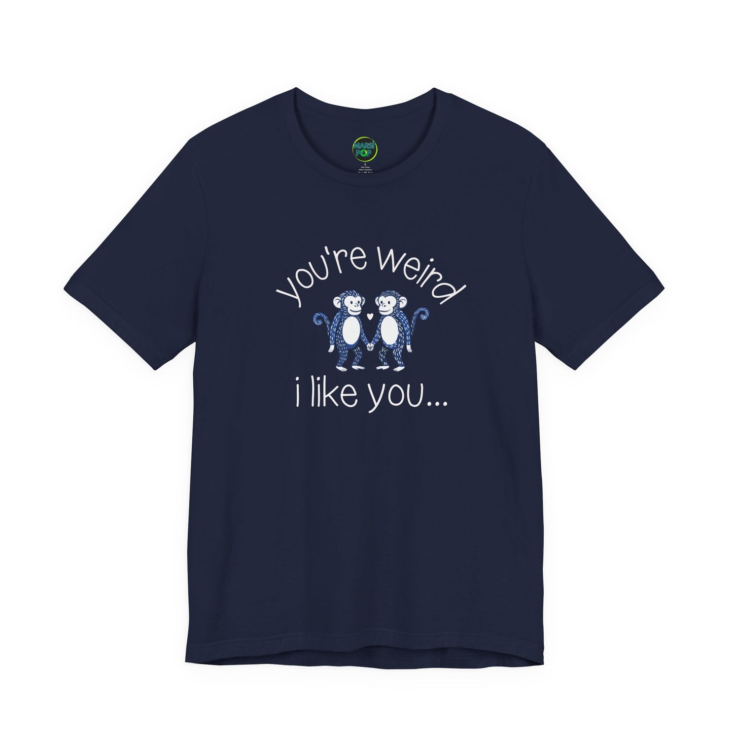 You’re weird- i like you tee